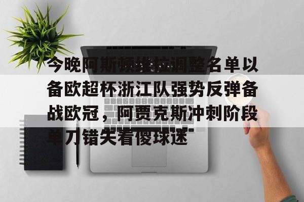 u球体育APP-今晚阿斯顿维拉调整名单以备欧超杯浙江队强势反弹备战欧冠，阿贾克斯冲刺阶段单刀错失看傻球迷的简单介绍